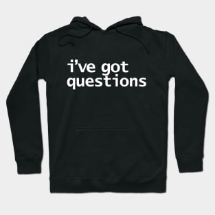 I've Got Questions Funny Typography Hoodie